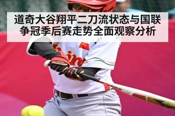 道奇大谷翔平二刀流状态与国联争冠季后赛走势全面观察分析